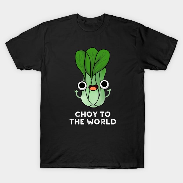 Choy To The World Cute Bok Choy Veggie Pun T-Shirt by punnybone